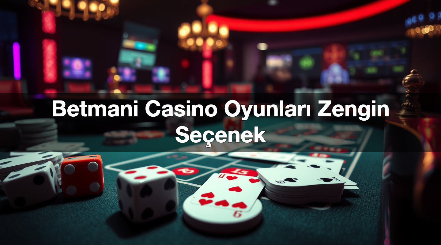 Betmani Casino Oyunları Zengin Seçenek